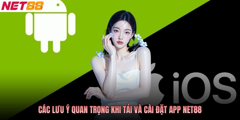 Các lưu ý quan trọng khi tải và cài đặt app NET88