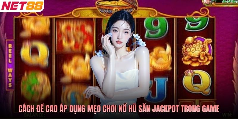Cách để cao áp dụng Mẹo chơi nổ hũ săn jackpot trong game