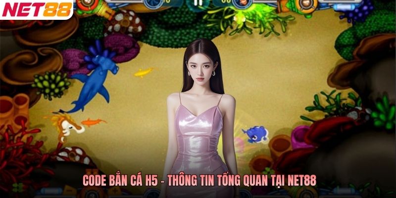 Code bắn cá H5 - Thông tin tổng quan tại NET88