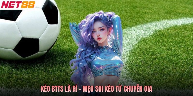 Kèo BTTS là gì - Mẹo soi kèo từ chuyên gia