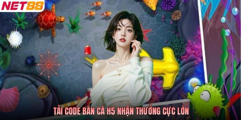 Tải Code bắn cá H5 nhận thưởng cực lớn