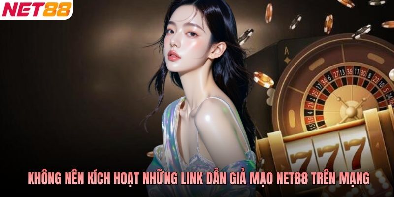 Tuyệt đối không nên kích hoạt những link dẫn giả mạo NET88 trên mạng