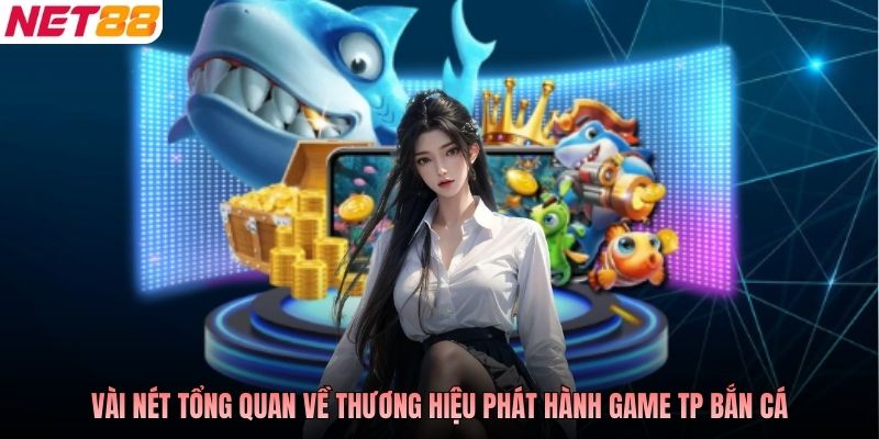 Vài nét tổng quan về thương hiệu phát hành game TP bắn cá
