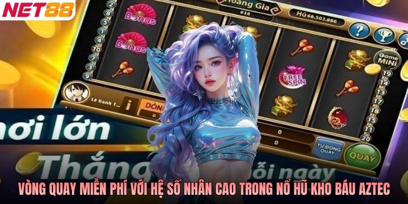 Vòng quay miễn phí với hệ số nhân cao trong nổ hũ Kho Báu Aztec